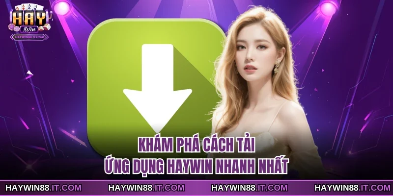 Tải Ứng Dụng Haywin 1 Khám phá cách tải ứng dụng Haywin nhanh nhất