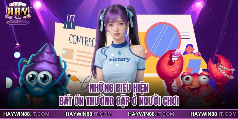Chơi Có Trách Nhiệm Để Làm Chủ Từng Phút Giây Giải Trí 3 Những biểu hiện bất ổn thường gặp ở người chơi
