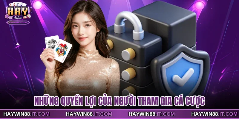 Chính Sách Bảo Mật 4 Những quyền lợi của người tham gia cá cược