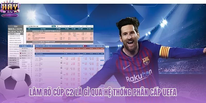 lam-ro-cup-c2-la-gi-qua-he-thong-phan-cap-uefa lam-ro-cup-c2-la-gi-qua-he-thong-phan-cap-uefa